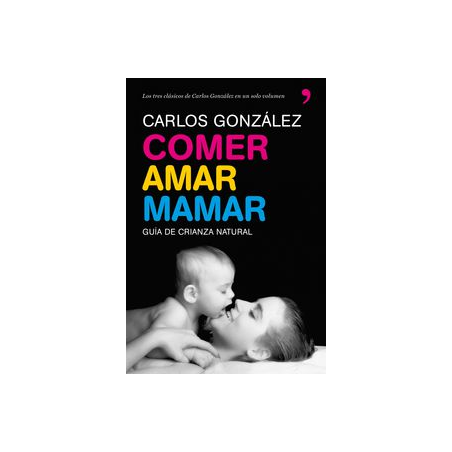 COMER, AMAR Y MAMAR - GUIA DE CRIANZA NATURAL